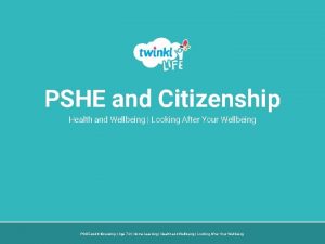 PSHE and Citizenship Health and Wellbeing Looking After