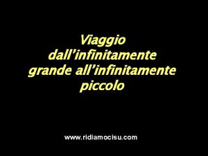 Viaggio dallinfinitamente grande allinfinitamente piccolo www ridiamocisu com