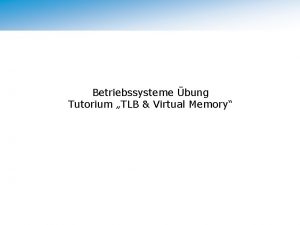 Betriebssysteme bung Tutorium TLB Virtual Memory Task 1