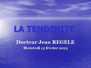 LA TENDINITE Docteur Jean REGELE Mercredi 13 fvrier