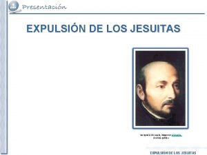 EXPULSIN DE LOS JESUITAS San Ignacio de Loyola