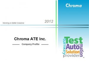 Working on Better Solutions 2012 Chroma ATE Inc