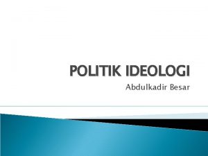 POLITIK IDEOLOGI Abdulkadir Besar TUJUAN INSTRUKSIONAL secara akademik