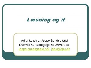 Lsning og it Adjunkt ph d Jeppe Bundsgaard