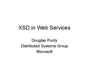 XSD in Web Services Douglas Purdy Distributed Systems