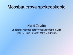 Mssbauerova spektroskopie Karel Zvta Laborato Mssbauerovy spektroskopie SLNT