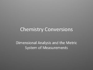 Chemistry Conversions Dimensional Analysis and the Metric System