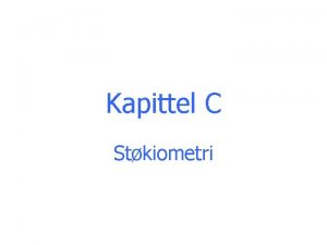 Kapittel C Stkiometri Stkiometri har med mling av