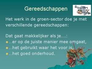 Gereedschappen Het werk in de groensector doe je