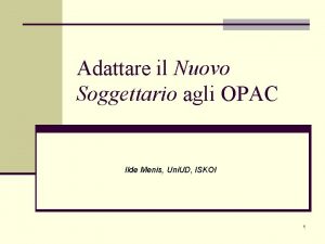 Adattare il Nuovo Soggettario agli OPAC Ilde Menis