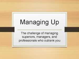 Managing Up The challenge of managing superiors managers