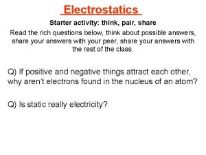 Electrostatics Starter activity think pair share Read the