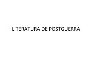 LITERATURA DE POSTGUERRA LITERATURA DE POSTGUERRA Cronologa 1