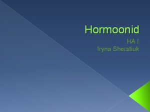 Hormoonid HA I Iryna Sherstiuk Hormoonid Rakkude vaheline