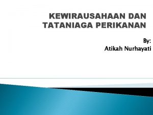 KEWIRAUSAHAAN DAN TATANIAGA PERIKANAN By Atikah Nurhayati Pengertian