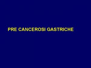 PRE CANCEROSI GASTRICHE FATTORI AMBIENTALI Prevalenza variabile nelle