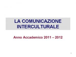 LA COMUNICAZIONE INTERCULTURALE Anno Accademico 2011 2012 1
