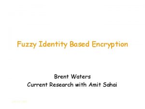 Fuzzy Identity Based Encryption Brent Waters Current Research