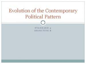 Evolution of the Contemporary Political Pattern STANDARD 4