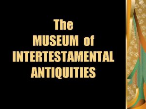 The MUSEUM of INTERTESTAMENTAL ANTIQUITIES INTERTESTAMENTAL INSTITUTIONS SYNAGOGUE