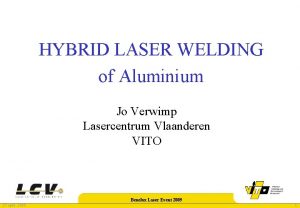 HYBRID LASER WELDING of Aluminium Jo Verwimp Lasercentrum