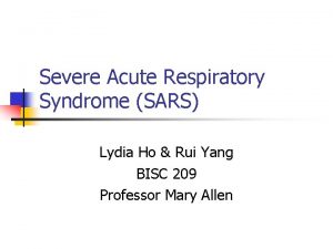 Severe Acute Respiratory Syndrome SARS Lydia Ho Rui