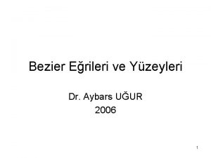 Bezier Erileri ve Yzeyleri Dr Aybars UUR 2006