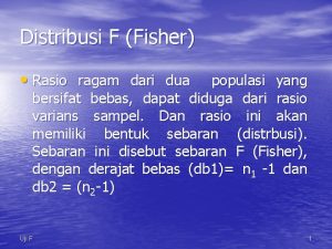 Distribusi F Fisher Rasio ragam dari dua populasi