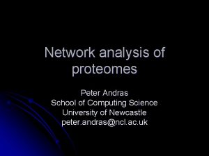 Network analysis of proteomes Peter Andras School of