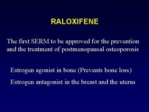 RALOXIFENE The first SERM to be approved for