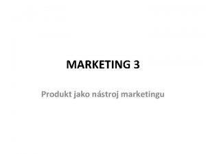 MARKETING 3 Produkt jako nstroj marketingu Produkt Z