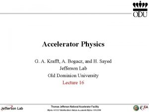 Accelerator Physics G A Krafft A Bogacz and