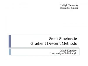 Lehigh University December 3 2014 SemiStochastic Gradient Descent