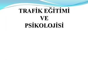 TRAFK ETM VE PSKOLOJS DERSN AMACI Psikoloji biliminin