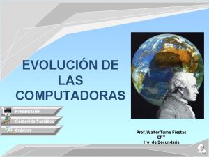 EVOLUCIN DE LAS COMPUTADORAS Presentacin Contenido Temtico Crditos