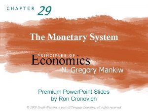 CHAPTER 29 The Monetary System Economics PRINCIPLES OF