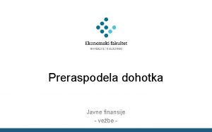 Preraspodela dohotka Javne finansije vebe Razlozi za preraspodelu