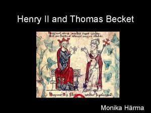 Henry II and Thomas Becket Monika Hrma Henry