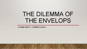 THE DILEMMA OF THE ENVELOPS A GAME ABOUT