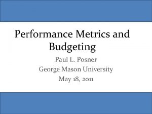 Performance Metrics and Budgeting Paul L Posner George