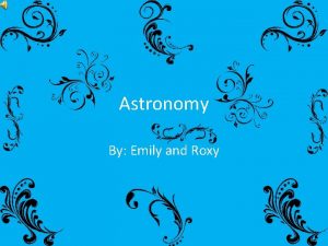 Astronomy By Emily and Roxy What does an
