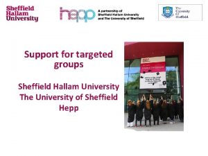 Support for targeted groups Sheffield Hallam University The