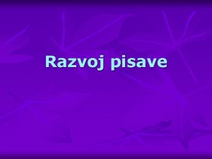 Razvoj pisave Pisava n n n grafina predstavitev