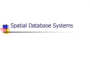 Spatial Database Systems Spatial Database Applications n GIS