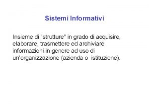 Sistemi Informativi Insieme di strutture in grado di