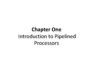Chapter One Introduction to Pipelined Processors Principle of