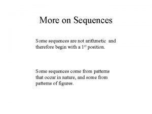 More on Sequences Some sequences are not arithmetic More on Sequences Some sequences are not arithmetic