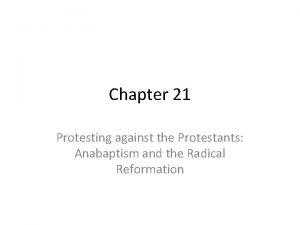 Chapter 21 Protesting against the Protestants Anabaptism and
