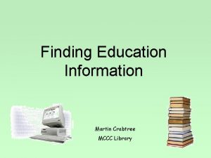 Finding Education Information Martin Crabtree MCCC Library Agenda