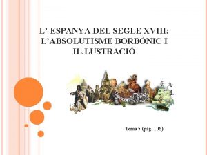 L ESPANYA DEL SEGLE XVIII LABSOLUTISME BORBNIC I